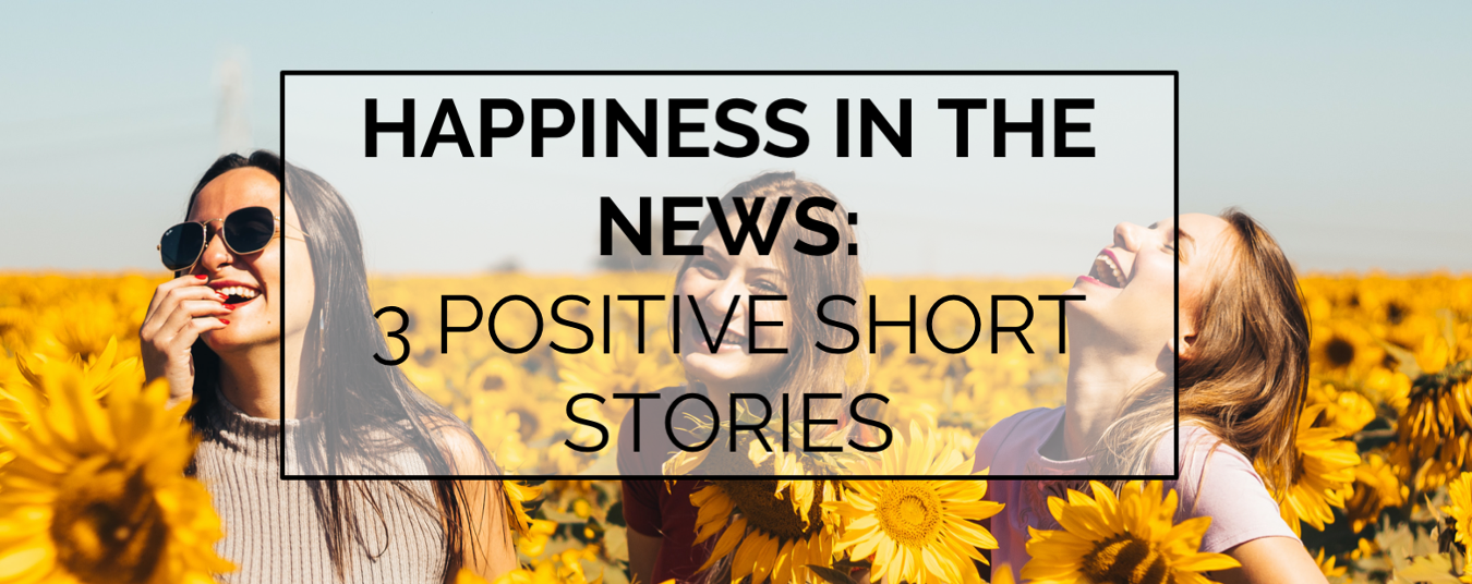 BLOG | Happiness in the News: 3 Positive short stories